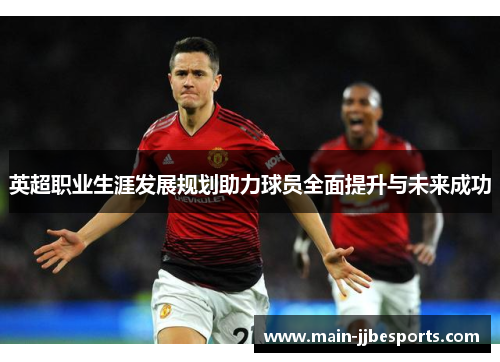 英超职业生涯发展规划助力球员全面提升与未来成功