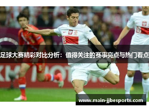 足球大赛精彩对比分析：值得关注的赛事亮点与热门看点