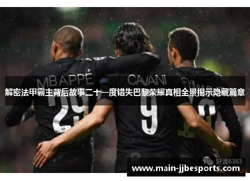 解密法甲霸主背后故事二十一度错失巴黎荣耀真相全景揭示隐藏篇章