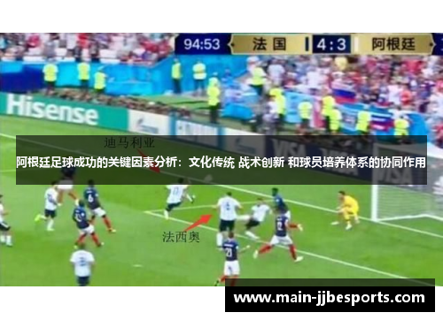 阿根廷足球成功的关键因素分析：文化传统 战术创新 和球员培养体系的协同作用