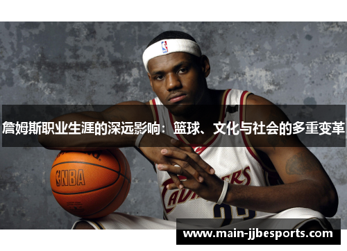 詹姆斯职业生涯的深远影响：篮球、文化与社会的多重变革