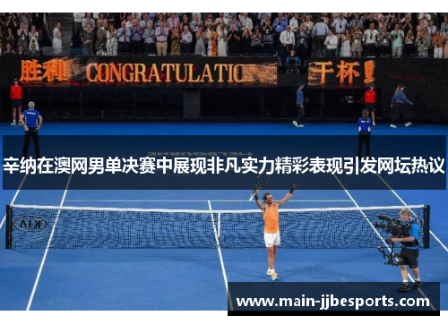 辛纳在澳网男单决赛中展现非凡实力精彩表现引发网坛热议 辛纳在澳网男单决赛中展现非凡实力精彩表现引发网坛热议