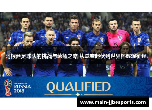 阿根廷足球队的挑战与荣耀之路 从跌宕起伏到世界杯辉煌征程 阿根廷足球队的挑战与荣耀之路 从跌宕起伏到世界杯辉煌征程
