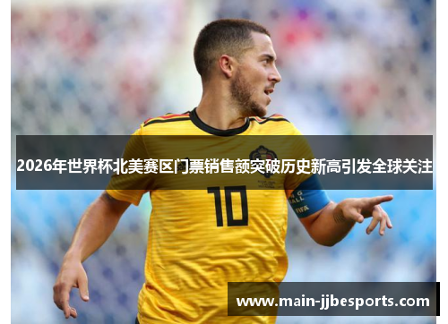 2026年世界杯北美赛区门票销售额突破历史新高引发全球关注 2026年世界杯北美赛区门票销售额突破历史新高引发全球关注