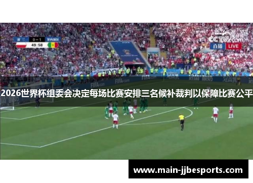 2026世界杯组委会决定每场比赛安排三名候补裁判以保障比赛公平 2026世界杯组委会决定每场比赛安排三名候补裁判以保障比赛公平