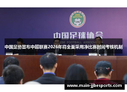 中国足协宣布中超联赛2026年将全面采用净比赛时间考核机制 中国足协宣布中超联赛2026年将全面采用净比赛时间考核机制